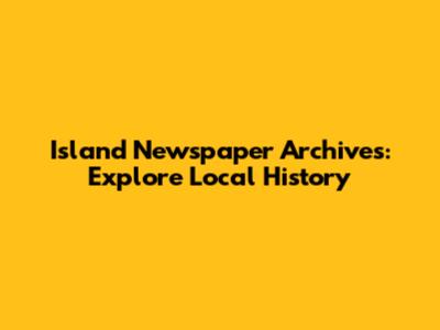 Island Newspaper Archives: Explore Local History