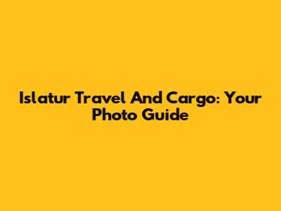 Islatur Travel And Cargo: Your Photo Guide