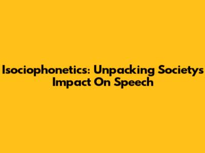 Isociophonetics: Unpacking Society's Impact On Speech