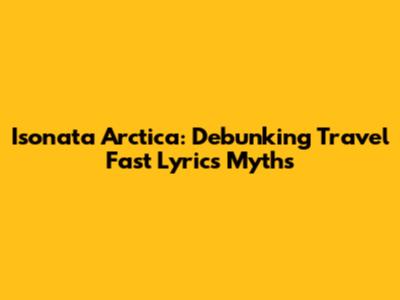 Isonata Arctica: Debunking Travel Fast Lyrics Myths