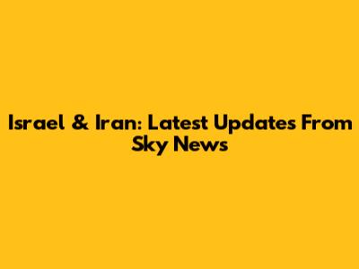 Israel & Iran: Latest Updates From Sky News