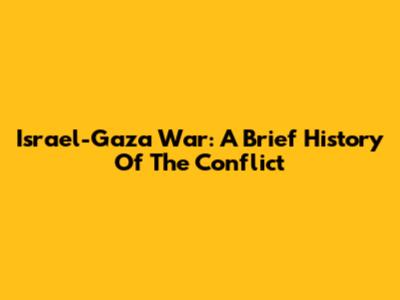 Israel-Gaza War: A Brief History Of The Conflict
