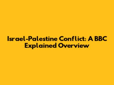 Israel-Palestine Conflict: A BBC Explained Overview
