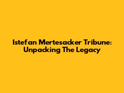 Istefan Mertesacker Tribune: Unpacking The Legacy