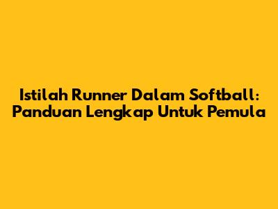 Istilah Runner Dalam Softball: Panduan Lengkap Untuk Pemula