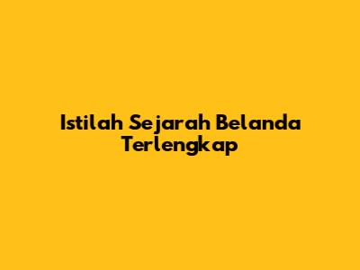 Istilah Sejarah Belanda Terlengkap