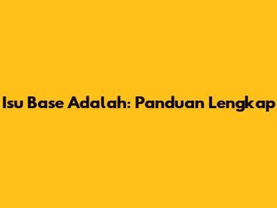 Isu Base Adalah: Panduan Lengkap