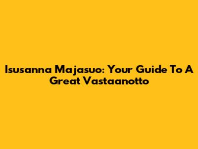 Isusanna Majasuo: Your Guide To A Great Vastaanotto