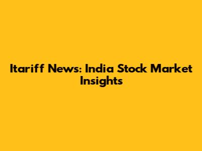 Itariff News: India Stock Market Insights