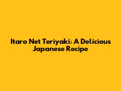 Itaro Net Teriyaki: A Delicious Japanese Recipe