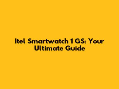 Itel Smartwatch 1 GS: Your Ultimate Guide