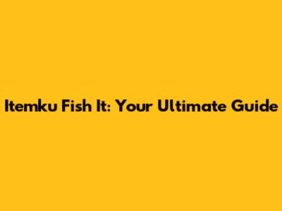 Itemku Fish It: Your Ultimate Guide