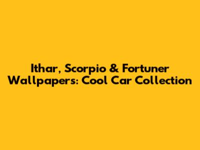 Ithar, Scorpio & Fortuner Wallpapers: Cool Car Collection