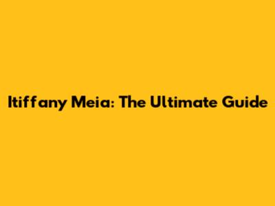 Itiffany Meia: The Ultimate Guide