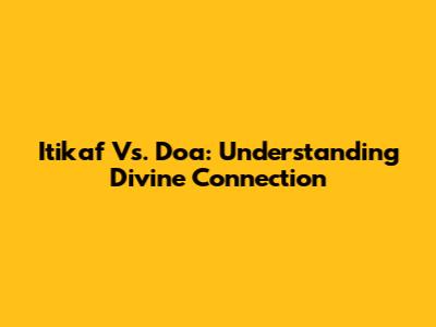 Itikaf Vs. Doa: Understanding Divine Connection