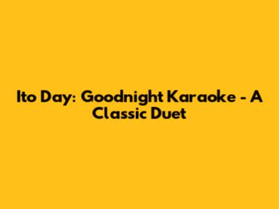 Ito Day: Goodnight Karaoke - A Classic Duet