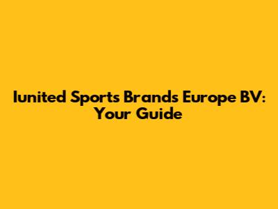 Iunited Sports Brands Europe BV: Your Guide