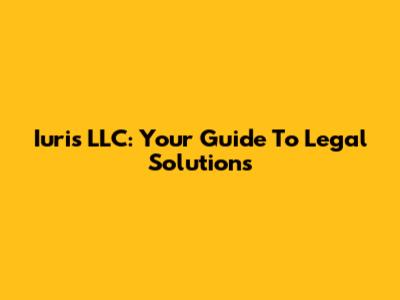 Iuris LLC: Your Guide To Legal Solutions