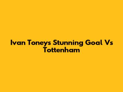 Ivan Toney's Stunning Goal Vs Tottenham