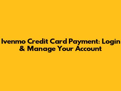 Ivenmo Credit Card Payment: Login & Manage Your Account
