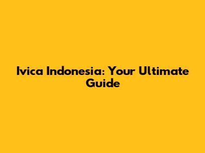 Ivica Indonesia: Your Ultimate Guide