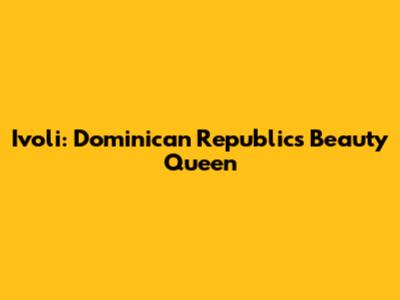 Ivoli: Dominican Republic's Beauty Queen