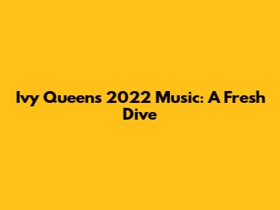 Ivy Queen's 2022 Music: A Fresh Dive