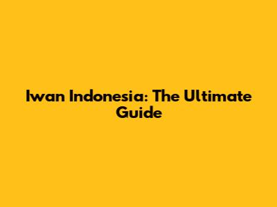 Iwan Indonesia: The Ultimate Guide