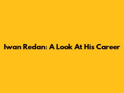 Iwan Redan: A Look At His Career