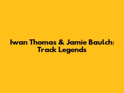 Iwan Thomas & Jamie Baulch: Track Legends