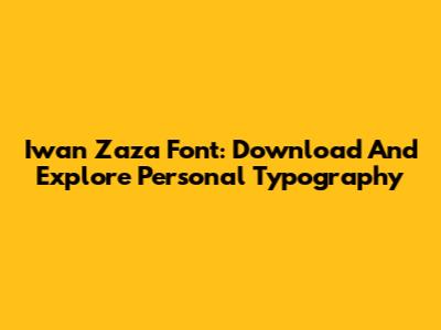 Iwan Zaza Font: Download And Explore Personal Typography