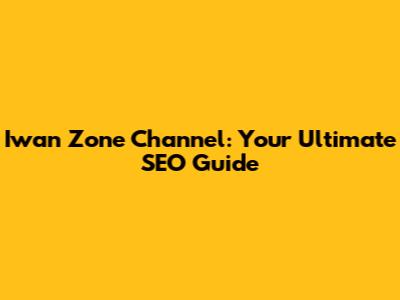 Iwan Zone Channel: Your Ultimate SEO Guide