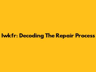 Iwkfr: Decoding The Repair Process