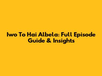 Iwo To Hai Albela: Full Episode Guide & Insights