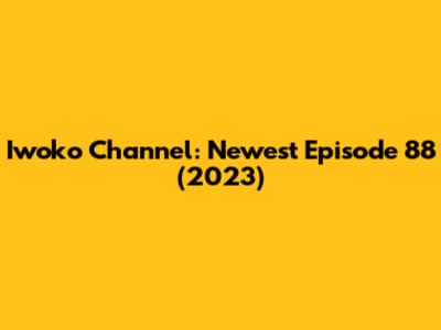 Iwoko Channel: Newest Episode 88 (2023)