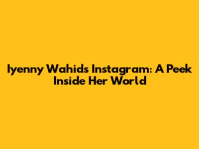 Iyenny Wahid's Instagram: A Peek Inside Her World