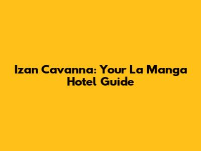 Izan Cavanna: Your La Manga Hotel Guide