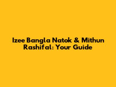 Izee Bangla Natok & Mithun Rashifal: Your Guide