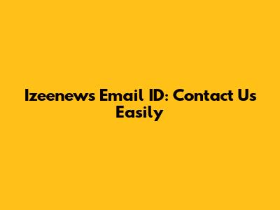 Izeenews Email ID: Contact Us Easily