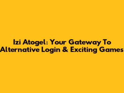 Izi Atogel: Your Gateway To Alternative Login & Exciting Games