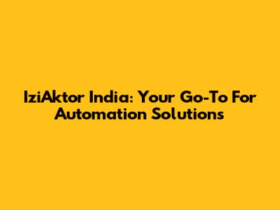 IziAktor India: Your Go-To For Automation Solutions