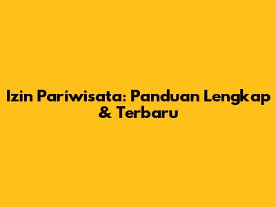 Izin Pariwisata: Panduan Lengkap & Terbaru