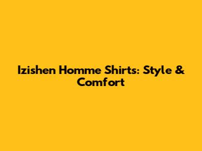 Izishen Homme Shirts: Style & Comfort