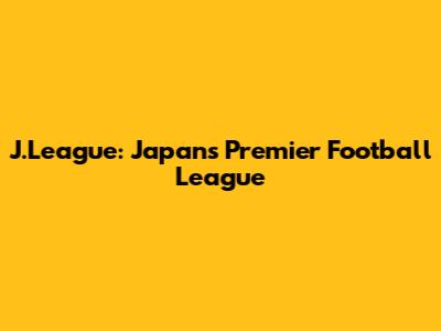 J.League: Japan's Premier Football League