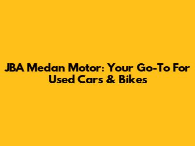 JBA Medan Motor: Your Go-To For Used Cars & Bikes