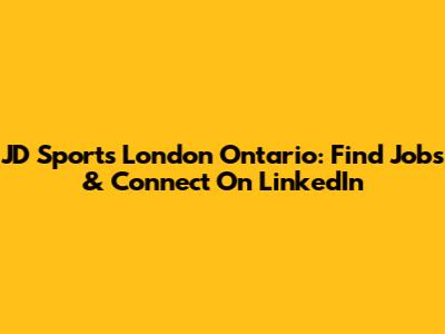 JD Sports London Ontario: Find Jobs & Connect On LinkedIn