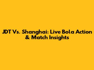JDT Vs. Shanghai: Live Bola Action & Match Insights