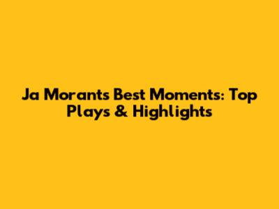 Ja Morant's Best Moments: Top Plays & Highlights