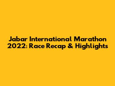 Jabar International Marathon 2022: Race Recap & Highlights