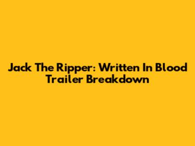 Jack The Ripper: Written In Blood Trailer Breakdown